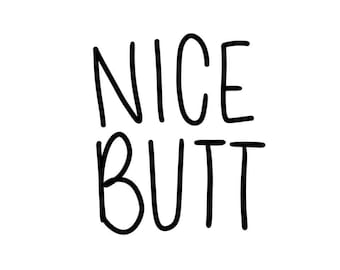 May include: Black and white hand-drawn text that reads "NICE BUTT".