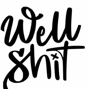May include: Black and white graphic design with the text "Well Shit" in a handwritten style.
