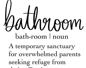 May include: A black and white image with the word "bathroom" written in cursive script. The word is defined as "a temporary sanctuary for overwhelmed parents seeking refuge from their offspring."