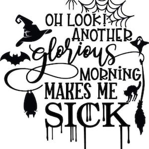 May include: Black and white graphic design with a spooky Halloween theme. The text reads "Oh look! Another glorious morning makes me sick."