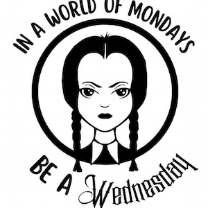 In a World of Mondays, Be a Wednesday SVG File Instant Download, Wednesday Cut File for Cricut, Wednesday Adams Designs SVG, PNG, jpeg files