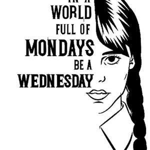 In a World of Mondays, Be a Wednesday SVG File Instant Download, Wednesday Cut File for Cricut, Wednesday Adams Quotes SVG, PNG, jpeg files