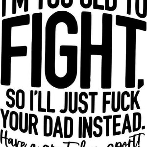 I'm Too Old to Fight SVG So I'll Just SVG Fuck SVG Your Dad Instead Svg Have a Great Day Svg, Lustige Sprüche Svg, Lustige Designs Svg & Png