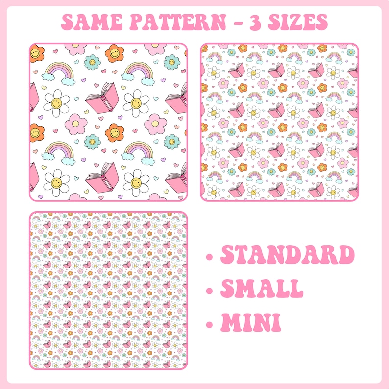 May include: Three different sizes of a seamless pattern featuring a pink book, a rainbow, a daisy, a heart, and a smiley face. The text "SAME PATTERN - 3 SIZES" is at the top of the image. The text "STANDARD", "SMALL", and "MINI" is on the right side of the image.
