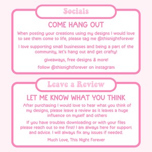 May include: Pink and white graphic with the text "Socials" and "Come Hang Out". The text says to tag the creator @thisnightforever on social media when using their designs. It also encourages people to follow them on Instagram. The second graphic is pink and white with the text "Leave a Review" and "Let Me Know What You Think". The text encourages customers to leave a review and offers support for any issues.