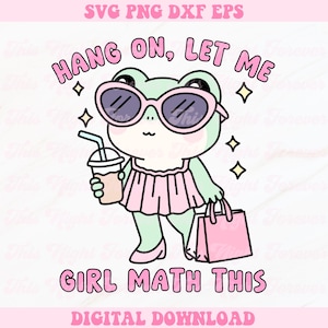 Może przedstawiać: Cyfrowa grafika przedstawiająca kreskówkową żabę w okularach przeciwsłonecznych, różowej sukience, trzymającą napój i torbę na zakupy. Tekst brzmi "HANG ON, LET ME GIRL MATH THIS" w kolorze różowym. Obraz zawiera tekst "SVG PNG DXF EPS" i "DIGITAL DOWNLOAD".