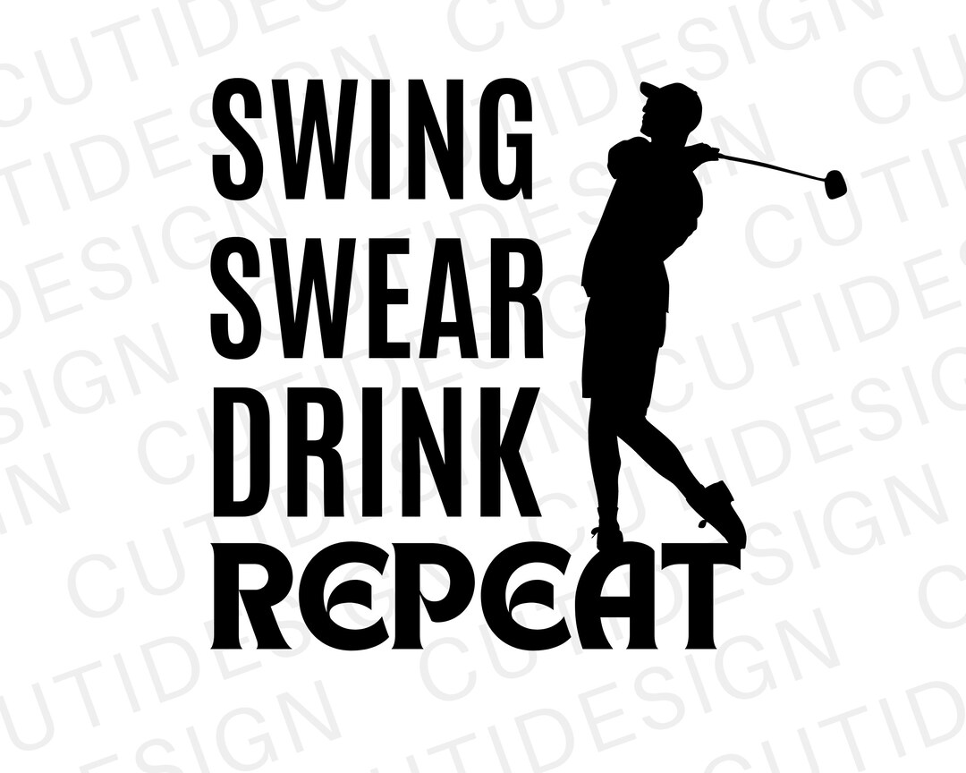 Swing Swear Drink Repeat Svg Golf Svg Golf Player Svg Instant Etsy