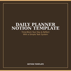 May include: A dark brown digital graphic with a thin gold border featuring the white text DAILY PLANNER NOTION TEMPLATE, followed by the subtitle Time-Block Your Day & Reflect With a Simple Task System, and the label NOTION TEMPLATE at the bottom.