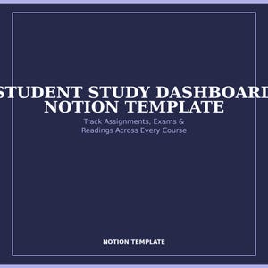 May include: A dark blue digital graphic featuring the white text STUDENT STUDY DASHBOARD NOTION TEMPLATE, followed by the subtitle Track Assignments, Exams & Readings Across Every Course, with the words NOTION TEMPLATE at the bottom.