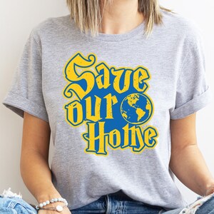 Save Our Home Earth Day Shirt, Environmental Shirt, Save The Planet Shirt, Climate Change Shirt, Save The Earth Shirt, Activist Shirt