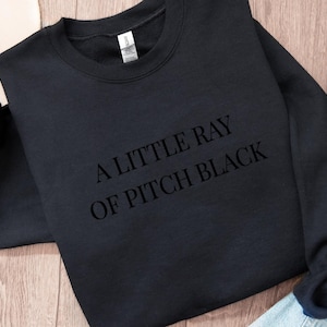 Embroidered A Little Ray of Pitch Black Sweatshirt, Sarcasm Shirt, Funny Gift for Friend Birthday, Halloween Crewneck Dark Humor