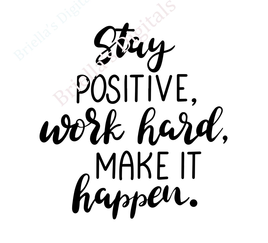 Stay Positive, Work Hard, Make It Happen ( Digital File: PSD, PNG, JPEG ...