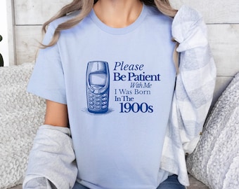 Please Be Patient With Me I Was Born In The 1900s, Millennial Shirt, Gen X Shirt, Old People Shirt, 40th Birthday Gift
