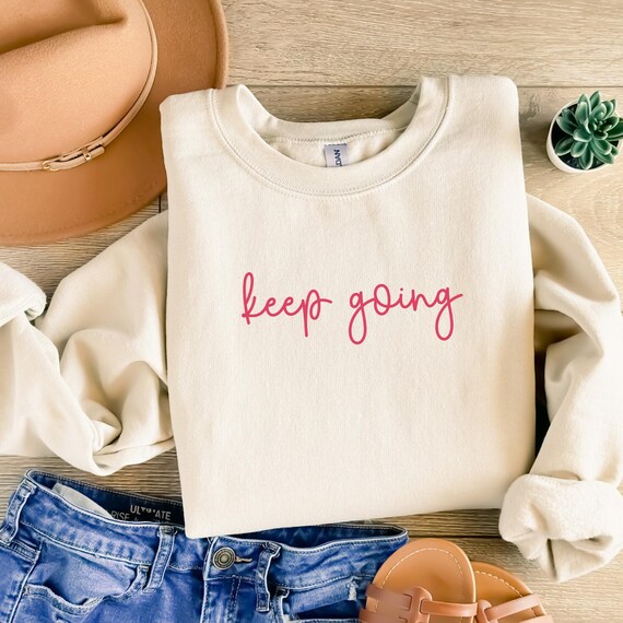 Keep Going shirt, motivational shirt, encouraging shirt, don't give up, positivity sweatshirt, therapist sweatshirt, counselor sweatshirt