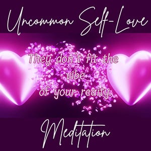 May include: A digital graphic with a dark purple background features the words "Uncommon Self-Love" and "Meditation" in white script. Two glowing pink hearts flank a cluster of pink petals, with the text "They don't fit the vibe of your reality."