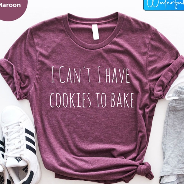 Baker Shirt, Baking Lover Shirt, I Can't I Have Cookies to Bake Shirt, Cake Baker Shirt, Baking Shirt, Bakery Gift Shirt, Pastry Chef Shirt