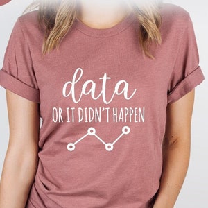 Data Or It Didn&#39;t Happen, Data Analyst Gift, Data Analysis Shirt, Data Scientist Present, Funny Data Science,  Cute Data Analyst Gift Shirt