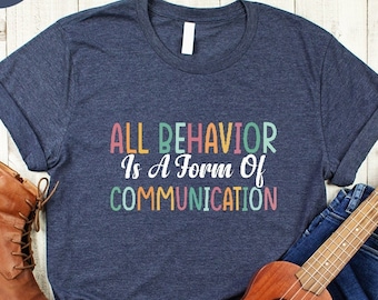 All Behavior Is A Form Of Communication Shirt, Graduation Tee, Behavior Squad Shirt, ABA Therapist Shirts, Applied Behavior Analysis T-shirt