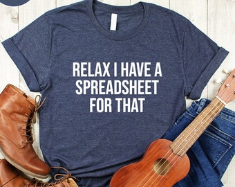 Relax I Have A Spreadsheet For That, That Office Worker Shirt, Data Analyst Gift Shirt, Accountant Gift Shirt, Gift For Actuary Statistician