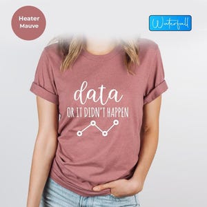 Data Or It Didn&#39;t Happen, Data Analyst Gift, Data Analysis Shirt, Data Scientist Present, Funny Data Science,  Cute Data Analyst Gift Shirt