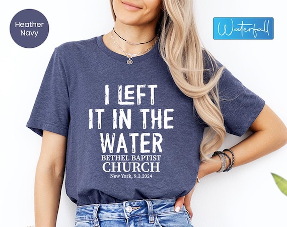I Left In The Water Personalized Church Name Address T Shirt I Left In The Water Personalized Church Name Address T Shirt