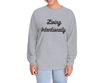 Living Intentionally  Classic Long Sleeve T-Shirt, Motivation Hoodie, Mental Health, Inspirational Tee, Personal Growth Tee