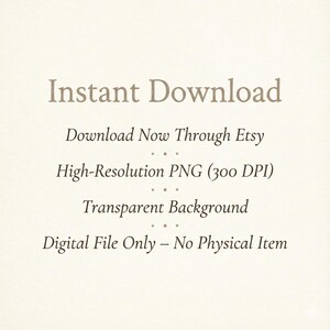 May include: A cream-coloured background with brown text. The text states "Instant Download," followed by information about the digital file: "Download Now Through Etsy," "High-Resolution PNG (300 DPI)," and "Transparent Background."
