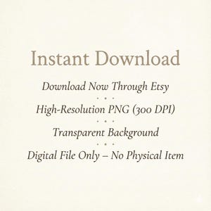 May include: Cream-colored background with text in a brown serif font. The text reads "Instant Download," followed by details about the digital file, including "Download Now Through Etsy," "High-Resolution PNG (300 DPI)," and "Transparent Background."