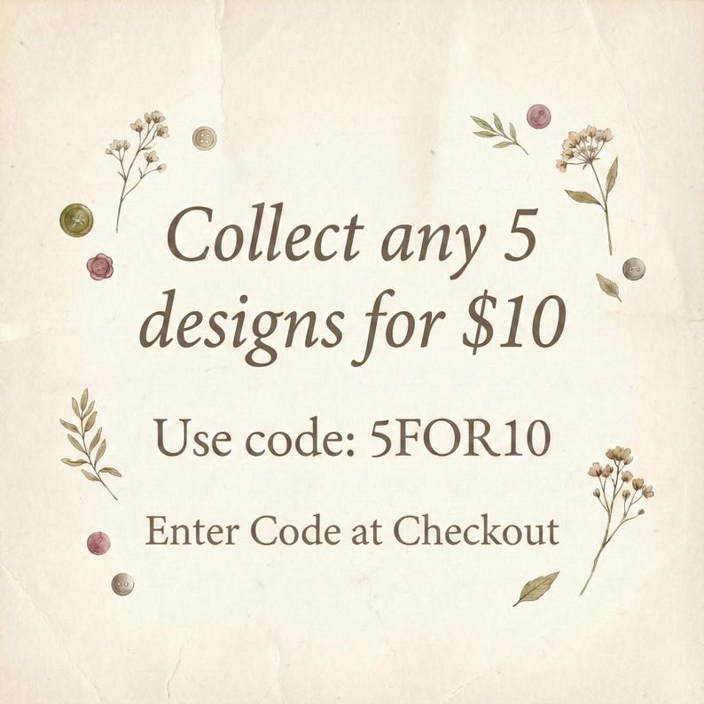 May include: A cream-coloured background with the text "Collect any 5 designs for $10." The text is surrounded by floral and button illustrations. The text "Use code: 5FOR10" and "Enter Code at Checkout" are also present.