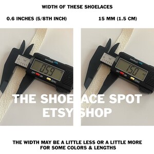 May include: Close-up of a white shoelace being measured with a digital caliper. The caliper reads 0.59 inches and 15.0 mm. The text "WIDTH OF THESE SHOELACES" is at the top of the image. The text "0.6 INCHES (5/8TH INCH)" is below the left caliper. The text "15 MM (1.5 CM)" is below the right caliper. The text "THE SHOELACE SPOT ETSY SHOP" is below the calipers. The text "THE WIDTH MAY BE A LITTLE LESS OR A LITTLE MORE FOR SOME COLORS & LENGTHS" is at the bottom of the image.