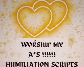 May include: A yellow background with two white outlined hearts. The text "WORSHIP MY A*S !!!! HUMILIATION SCRIPTS" is written in black.