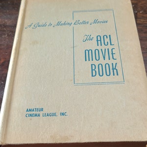 A Guide to Making Better Movies The ACL Movie Book by Amateur Cinema League, Inc. 1943