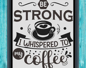 May include: Black and white typography art print with the text "Be Strong I whispered to my coffee" and a stylized image of a coffee cup with a heart in the coffee.