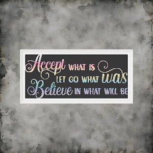 May include: A framed inspirational quote on a black background with white lettering. The quote reads "Accept what is, let go what was, believe in what will be".