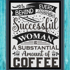 May include: Black and white typography print with the text "Behind every successful woman is a substantial amount of coffee" with two coffee cup icons.