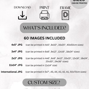 May include: A digital download of 60 images in various sizes, including 4x5 inches, 3x4 inches, 2x3 inches, 11x14 inches, and international sizes. The images can be printed in multiple sizes, including 4x5 inches, 8x10 inches, 16x20 inches, 40x50 centimeters, and more. The text "HOW DOES IT WORK?" is at the top of the image, followed by three icons representing download, print, and frame. The text "WHAT'S INCLUDED?" is below the icons, followed by the text "60 IMAGES INCLUDED". The text "CUSTOM SIZE?" is at the bottom of the image, with the text "Of course! We'll create it for free" below it.