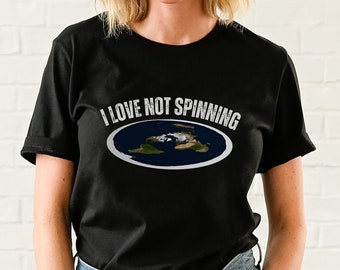 I Love Not Spinning Flat Earth Shirt, Funny Flat Earth shirt, Flat Earth Gift, Gifts For Flat Earthers