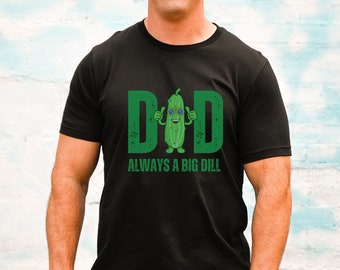 Dad Always A Big Dill Funny Shirt For Dad Gift For Him Funny Pickle Shirt Pickle Humor Dad Pickle Shirt Gift For Husband Pickle Lover Shirt