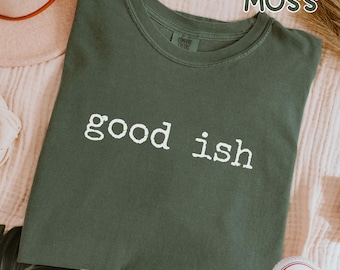 Minimalist Shirt Funny Good Ish Comfort Colors Graphic Tee Simple Funny Gift Idea Aesthetic Quote Shirt Neutral Trendy Unisex Cotton T-Shirt
