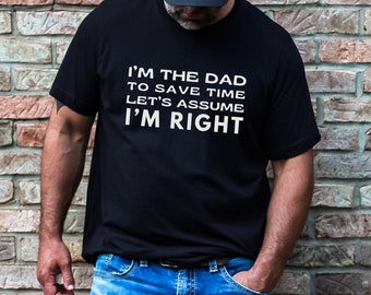 Funny Fathers Day Gift For Dad Shirt I'm The Dad To Save Time Let's Assume I'm Right Shirt Gift From Daughter Gift For Husband Gift From Son