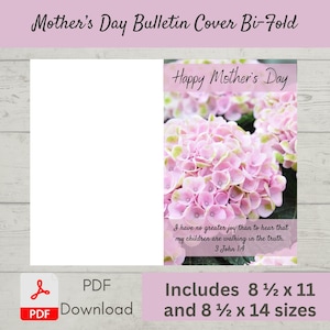 May include: A printable Mother's Day bulletin cover with a pink hydrangea flower and the text "Happy Mother's Day". The cover includes the quote "I have no greater joy than to hear that my children are walking in the truth. 3 John 1:4". The cover is available in two sizes: 8 1/2 x 11 inches and 8 1/2 x 14 inches.