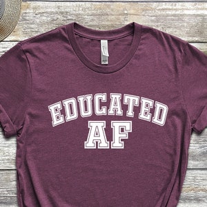 Educated AF T-Shirt, Graduation Gift For Son, Best Friend Gift, Grad Gift For Friend, Funny Graduation Shirt, Graduation Gift For Daughter