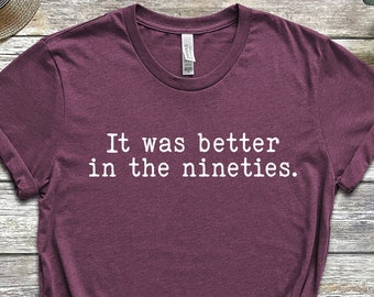 It Was Better In The Nineties T-Shirt, Vintage Retro 90's Shirt, Funny Millennials Tee, Birthday T-Shirt, Made In The 90's Tee