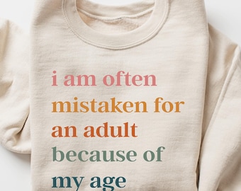 I Am Often Mistaken For An Adult Because Of My Age Sweatshirt Funny Sarcastic Pullover Gift For Teens And Young Adults Cozy Unisex Outfit