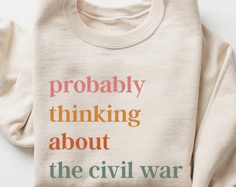 Probably Thinking About The Civil War Sweatshirt Funny History Nerd Crewneck Sarcastic Meme Pullover American History Buff Gift