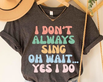 Theatre T-Shirt, Singer Tee, Music Lover Gift, Singing Karaoke Tee, Music Teacher Shirt, I Don't Always Sing T-Shirts, Funny Theater T-Shirt