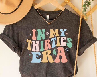 In My Thirties Era T-Shirt, 30th Birthday Shirt, Thirtieth Birthday Gift, Funny Birthday T-Shirt, 30th Birthday Gift, 30th Birthday Gift
