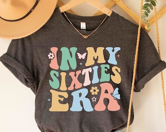 In My Sixties Era T-Shirt, 60th Birthday Shirt, Sixtieth Birthday Gift, Funny Birthday T-Shirt, 60th Birthday Gift, 60th Birthday Gift