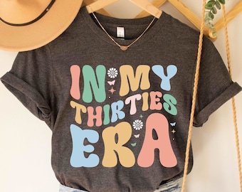 In My Thirties Era T-Shirt, 30th Birthday Shirt, Thirtieth Birthday Gift, Funny Birthday T-Shirt, 30th Birthday Gift, 30th Birthday Gift