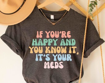 If You're Happy and You Know it, It's Your Meds T-Shirt, Happy Pills Tee, Nursing Humor Gift, Funny Doctor T-Shirt, Pharmacist Shirt